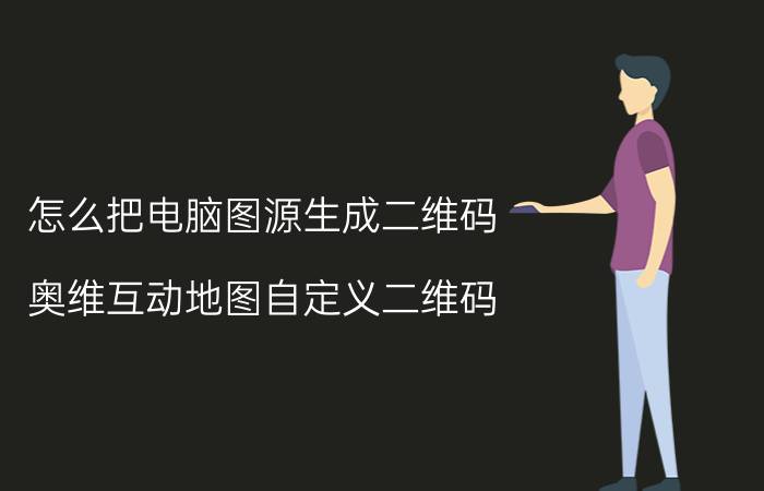 怎么把电脑图源生成二维码 奥维互动地图自定义二维码？